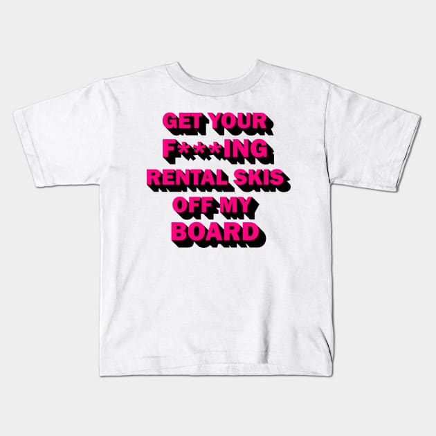 Get your rental skis off my board Kids T-Shirt by DreamPassion